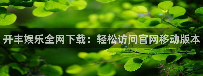 壹号娱乐3登录：开丰娱乐全网下载：轻松访问官网移动版本
