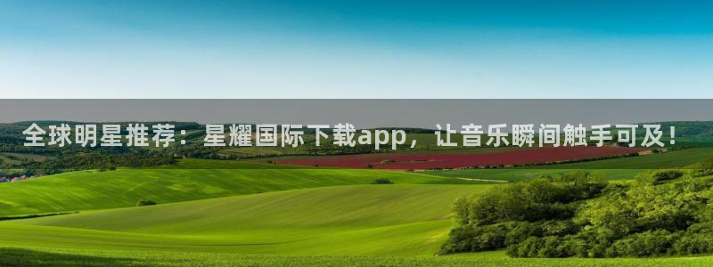 东莞市壹号娱乐电子科技有限公司：全球明星推荐：星耀国际下载app，让音乐瞬间触手