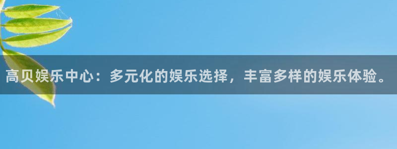 德国壹号娱乐集团：高贝娱乐中心：多元化的娱乐选择，丰富多样的娱乐体验。