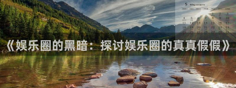 壹号娱乐3登录：《娱乐圈的黑暗：探讨娱乐圈的真真假假》