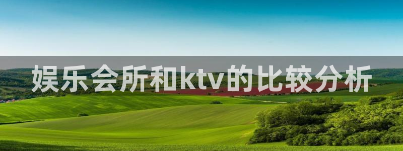 壹号娱乐3注册：娱乐会所和ktv的比较分析