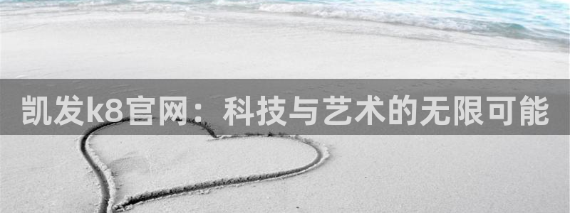 壹号娱乐体育：凯发k8官网：科技与艺术的无限可能