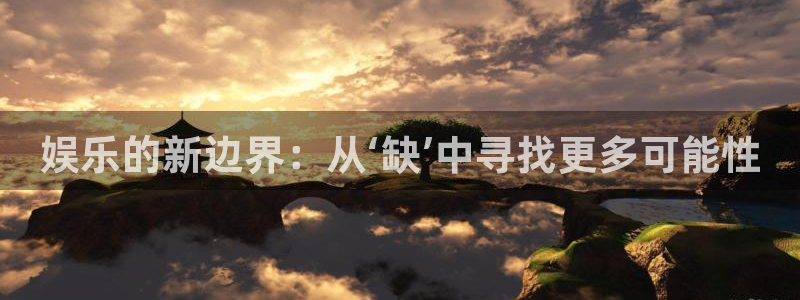 壹号娱乐4注册：娱乐的新边界：从‘缺’中寻找更多可能性